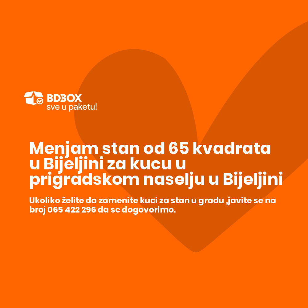 Menjam stan od 65 kvadrata u Bijeljini za kucu u prigradskom naselju u ...