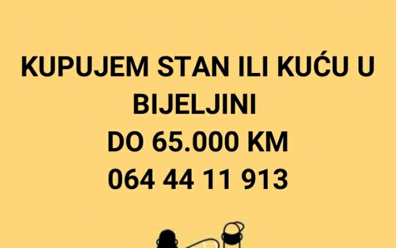 Kupujem kuću ili stan u Bijeljini do 65.000 KM